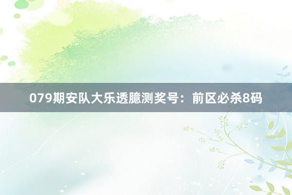 079期安队大乐透臆测奖号：前区必杀8码