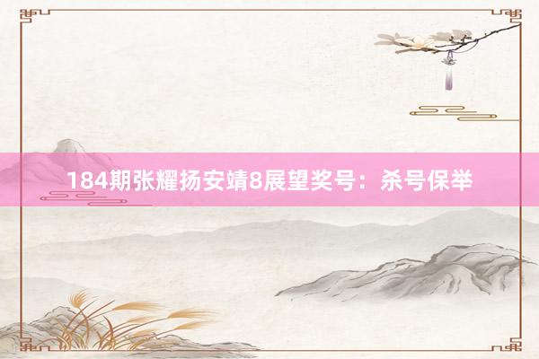 184期张耀扬安靖8展望奖号：杀号保举