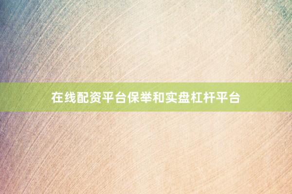 在线配资平台保举和实盘杠杆平台