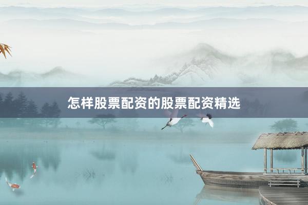 怎样股票配资的股票配资精选