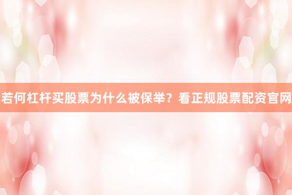 若何杠杆买股票为什么被保举？看正规股票配资官网
