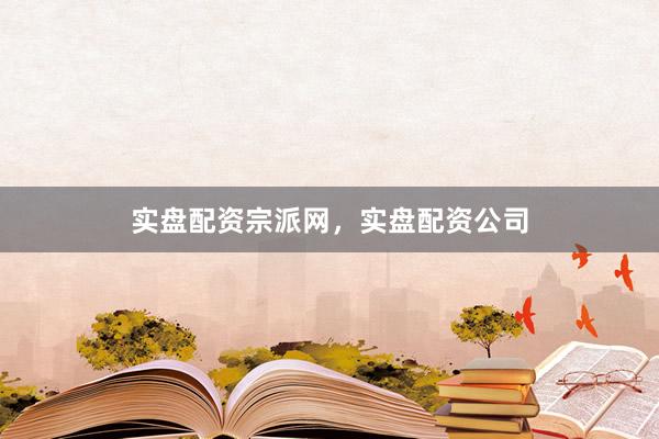 实盘配资宗派网，实盘配资公司