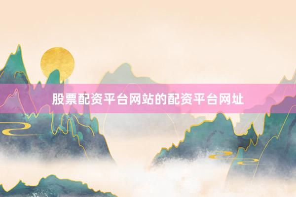 股票配资平台网站的配资平台网址
