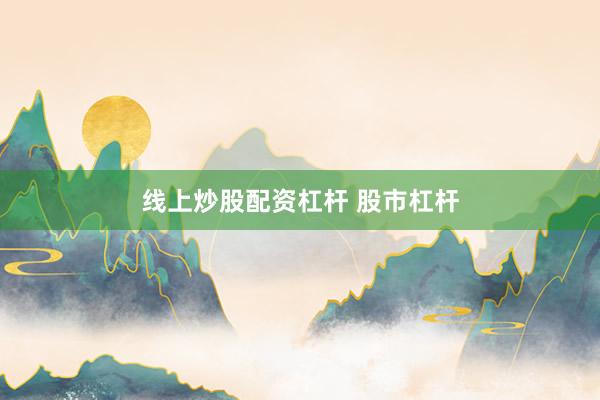 线上炒股配资杠杆 股市杠杆