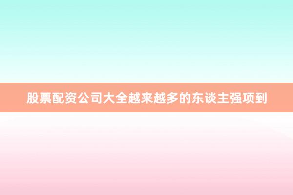 股票配资公司大全越来越多的东谈主强项到