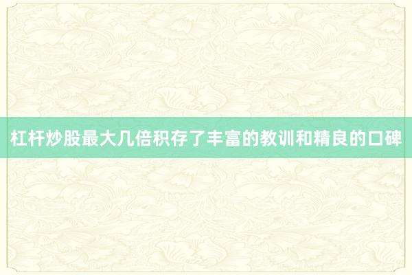 杠杆炒股最大几倍积存了丰富的教训和精良的口碑