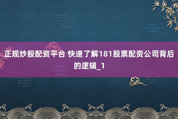 正规炒股配资平台 快速了解181股票配资公司背后的逻辑_1