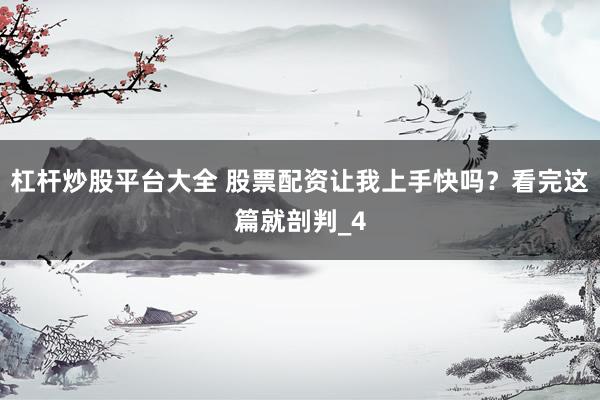 杠杆炒股平台大全 股票配资让我上手快吗？看完这篇就剖判_4