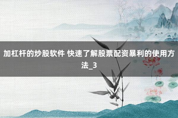 加杠杆的炒股软件 快速了解股票配资暴利的使用方法_3
