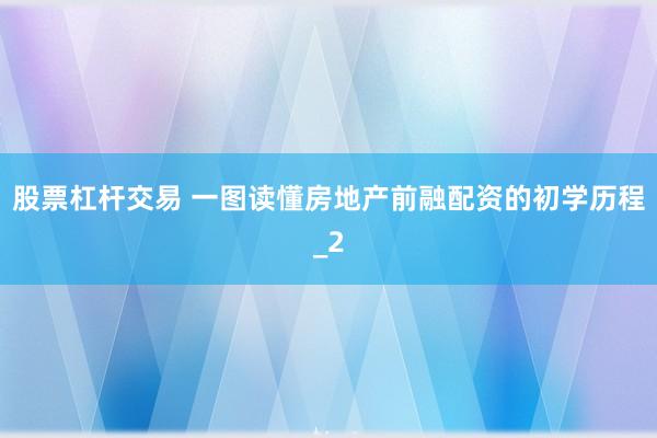 股票杠杆交易 一图读懂房地产前融配资的初学历程_2