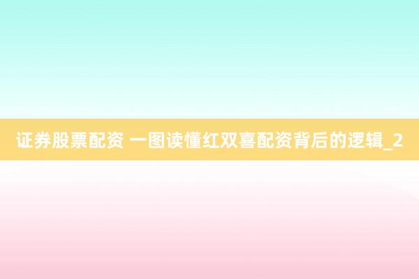证券股票配资 一图读懂红双喜配资背后的逻辑_2