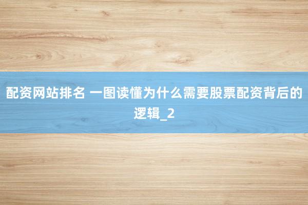 配资网站排名 一图读懂为什么需要股票配资背后的逻辑_2