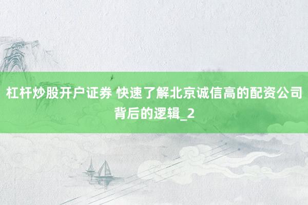 杠杆炒股开户证券 快速了解北京诚信高的配资公司背后的逻辑_2