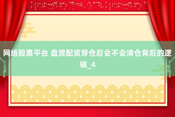 网络股票平台 盘货配资穿仓后会不会清仓背后的逻辑_4