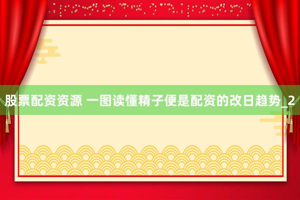 股票配资资源 一图读懂精子便是配资的改日趋势_2
