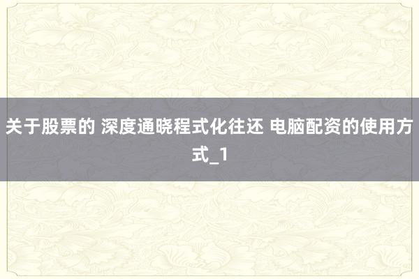 关于股票的 深度通晓程式化往还 电脑配资的使用方式_1