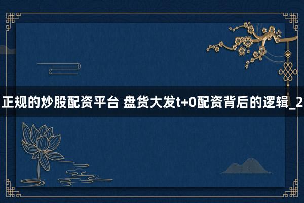 正规的炒股配资平台 盘货大发t+0配资背后的逻辑_2