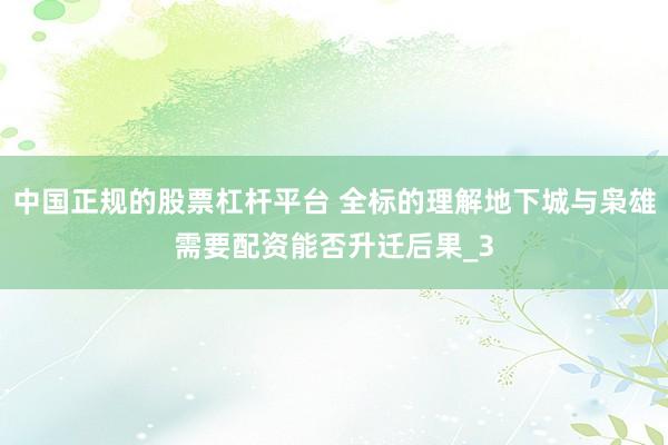 中国正规的股票杠杆平台 全标的理解地下城与枭雄需要配资能否升迁后果_3