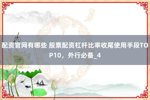 配资官网有哪些 股票配资杠杆比率收尾使用手段TOP10，外行必备_4