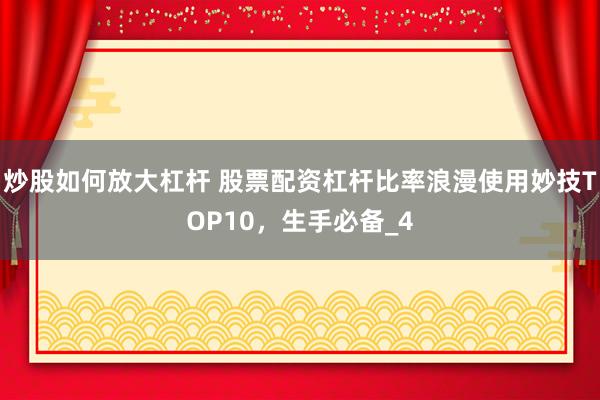 炒股如何放大杠杆 股票配资杠杆比率浪漫使用妙技TOP10，生手必备_4
