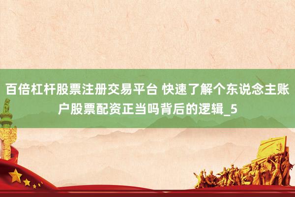 百倍杠杆股票注册交易平台 快速了解个东说念主账户股票配资正当吗背后的逻辑_5