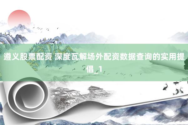 遵义股票配资 深度瓦解场外配资数据查询的实用提倡_1