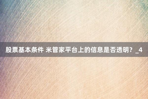 股票基本条件 米管家平台上的信息是否透明？_4