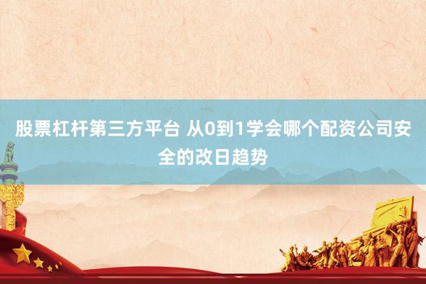 股票杠杆第三方平台 从0到1学会哪个配资公司安全的改日趋势