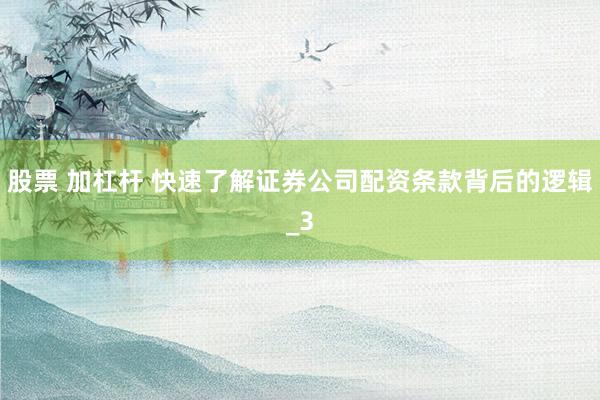 股票 加杠杆 快速了解证券公司配资条款背后的逻辑_3