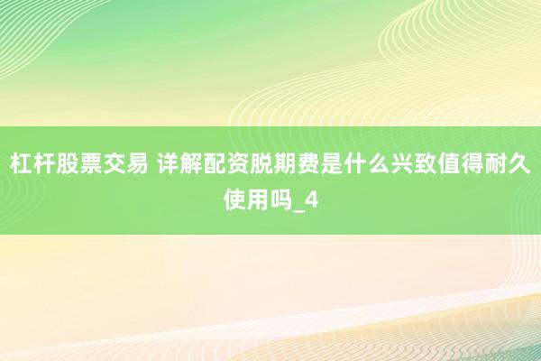 杠杆股票交易 详解配资脱期费是什么兴致值得耐久使用吗_4