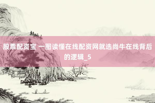 股票配资宝 一图读懂在线配资网就选尚牛在线背后的逻辑_5