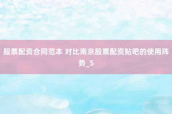 股票配资合同范本 对比南京股票配资贴吧的使用阵势_5