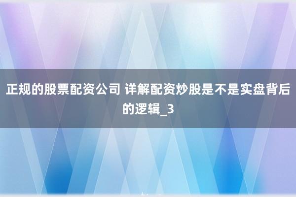 正规的股票配资公司 详解配资炒股是不是实盘背后的逻辑_3