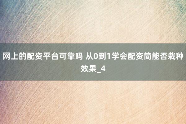 网上的配资平台可靠吗 从0到1学会配资简能否栽种效果_4