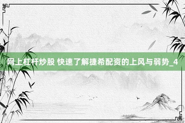 网上杠杆炒股 快速了解捷希配资的上风与弱势_4