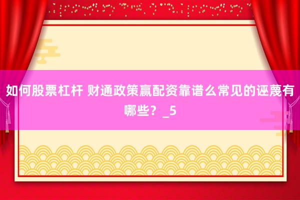 如何股票杠杆 财通政策赢配资靠谱么常见的诬蔑有哪些？_5