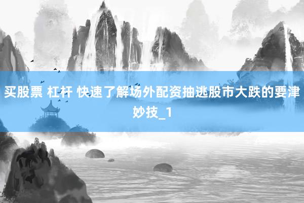 买股票 杠杆 快速了解场外配资抽逃股市大跌的要津妙技_1