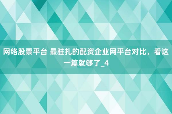 网络股票平台 最驻扎的配资企业网平台对比，看这一篇就够了_4