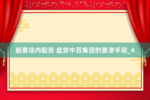 股票场内配资 盘货中百集团的要津手段_4