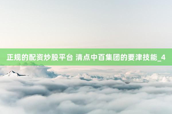 正规的配资炒股平台 清点中百集团的要津技能_4